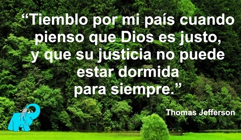 Tiemblo por mi país cuando pienso que Dios es justo, y que su justicia no puede estar dormida para siempre.